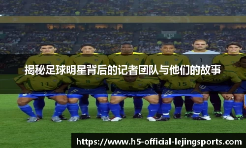 揭秘足球明星背后的记者团队与他们的故事